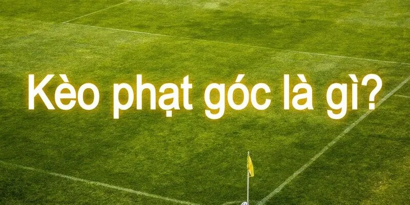 Khái quát về kèo phạt góc