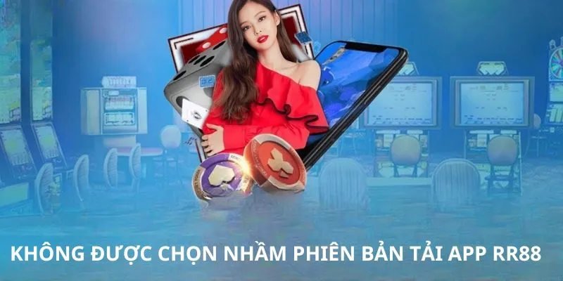 Không được chọn nhầm phiên bản tải app RR88