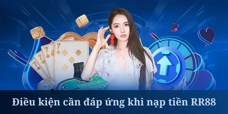 Nạp tiền RR88 yêu cầu khách hàng đáp ứng những tiêu chí nhất định